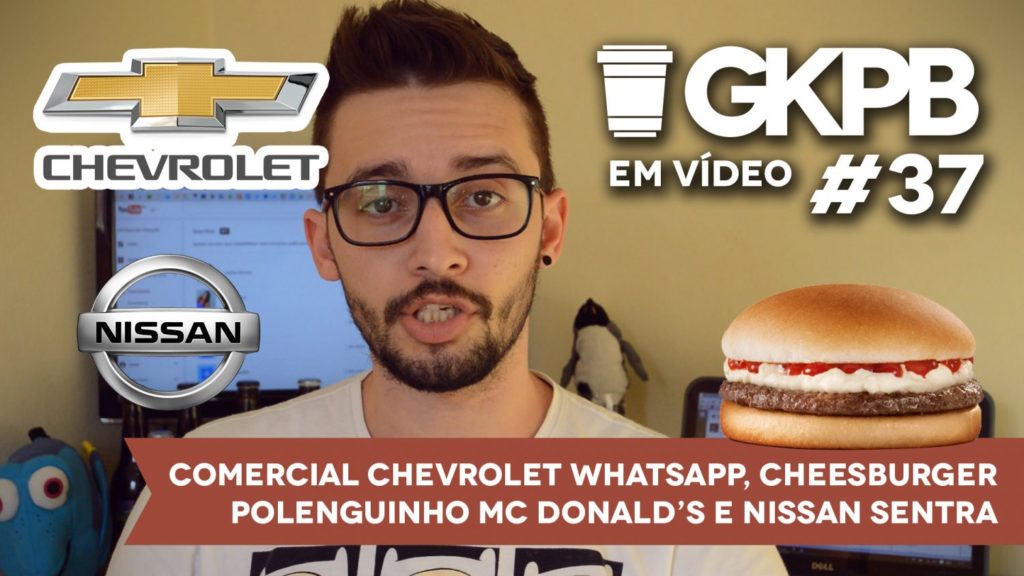 gkpb-em-video-37-chevrolet-whatsapp-nissan-sentra-mcdonalds-cheesburger-polenguinho-blog-geek-pubilcitario