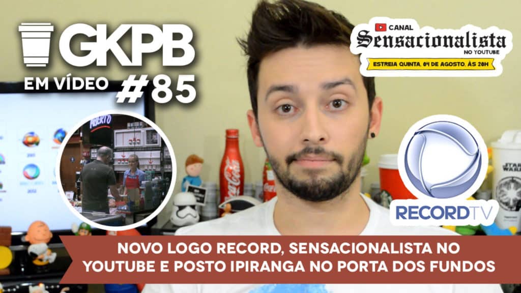 gkpb-em-video-85-posto-ipiranga-porta-dos-fundos-sensacionalista-youtube-novo-logo-record-blog-gkpb