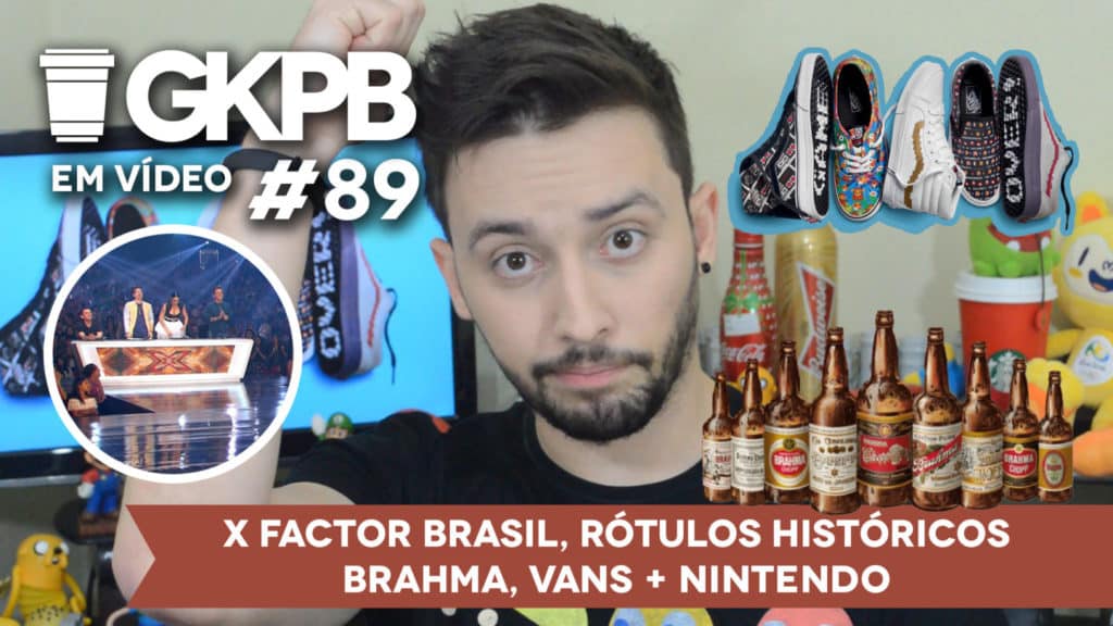 gkpb-em-video-89-x-factor-brasil-tenis-vans-nintendo-rotulos-historicos-brahma-blog-gkpb