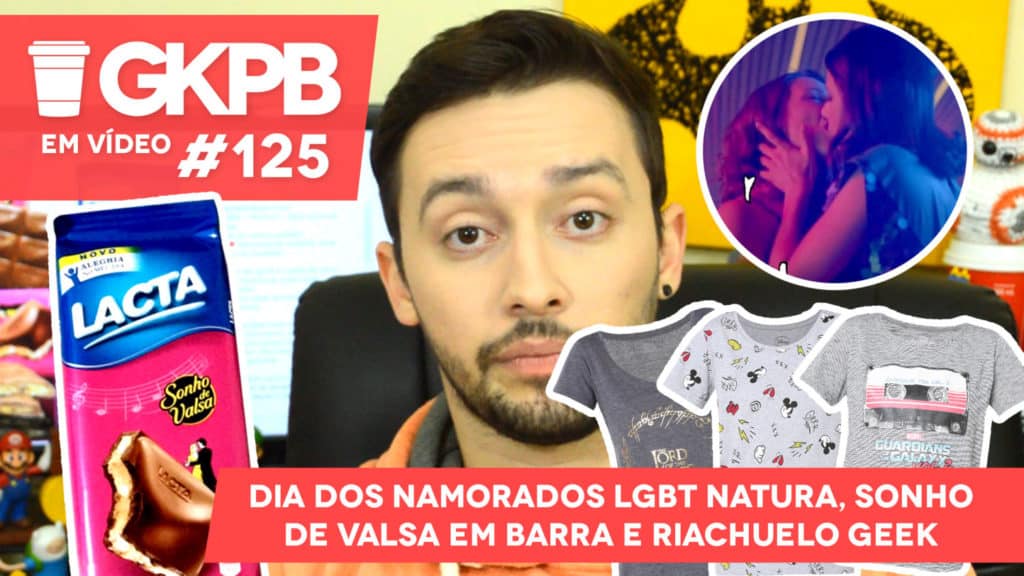 gkpb-em-video-lacta-sonho-de-valsa-barra-riachuelo-geek-natura-lgbt