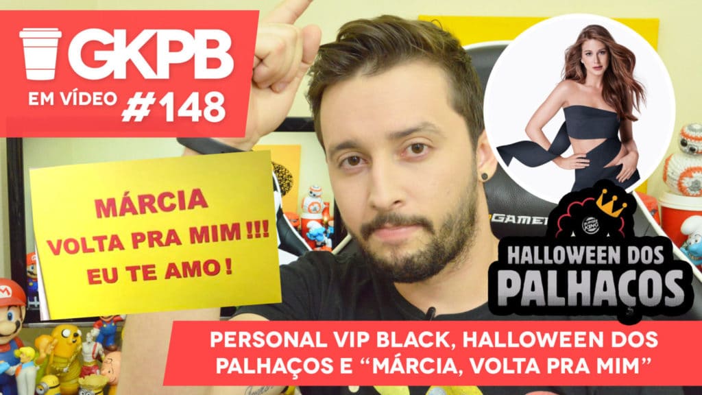 gkpb-em-video-148-marcia-volta-pra-mim-marina-ruy-barbosa-personal-vip-black-polemica-halloween-dos-palhacos