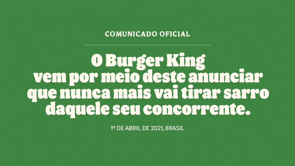 burger-king-dia-da-mentira Comunicado falso do Burger King no Dia da Mentira. Nele está escrito: "Comunicado Oficial". Abaixo dela está uma linha e o texto "O Burger King vem por meio deste anunciar que nunca mais vai tirar sarro daquele seu concorrente. 1º de abril de 2021, Brasil".