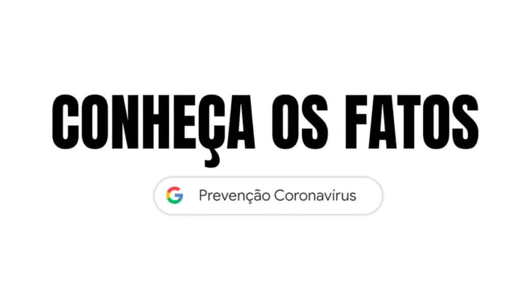 Campanha contra fake news sobre a COVID-19 do Google. Na foto, apenas um fundo branco com o nome da campanha "Conheça os fatos", e embaixo o logo da marca com a frase "Prevenção Coronavírus".