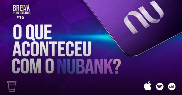O que aconteceu com o Nubank | Break Publicitário #16
