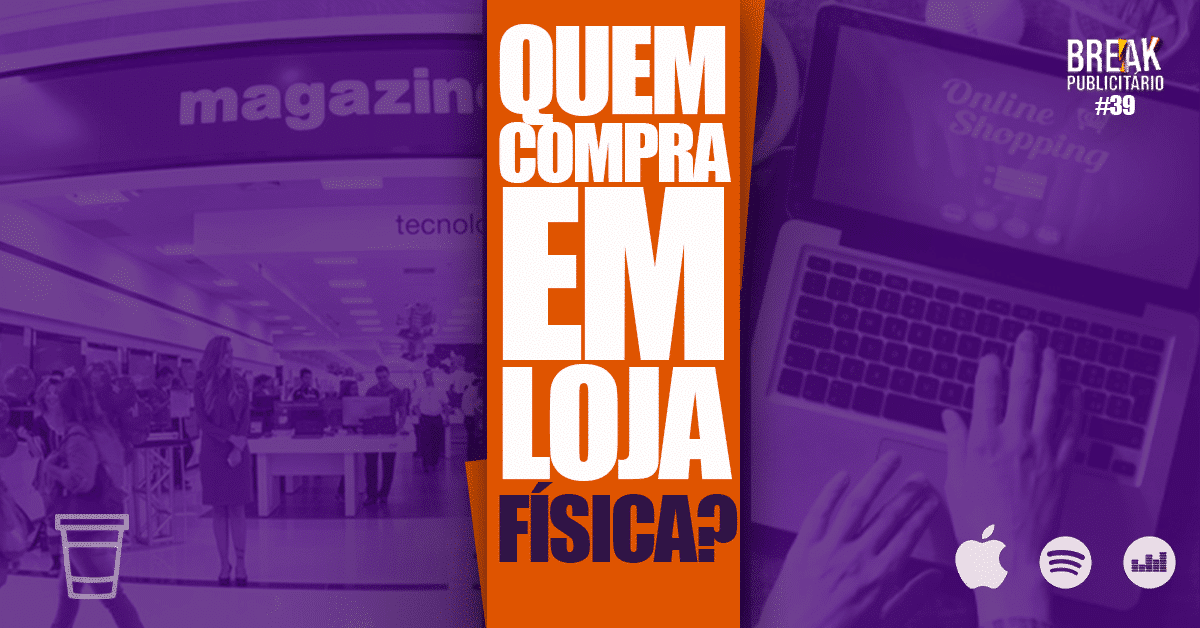 Quem ainda compra em loja física? | Break Publicitário #39