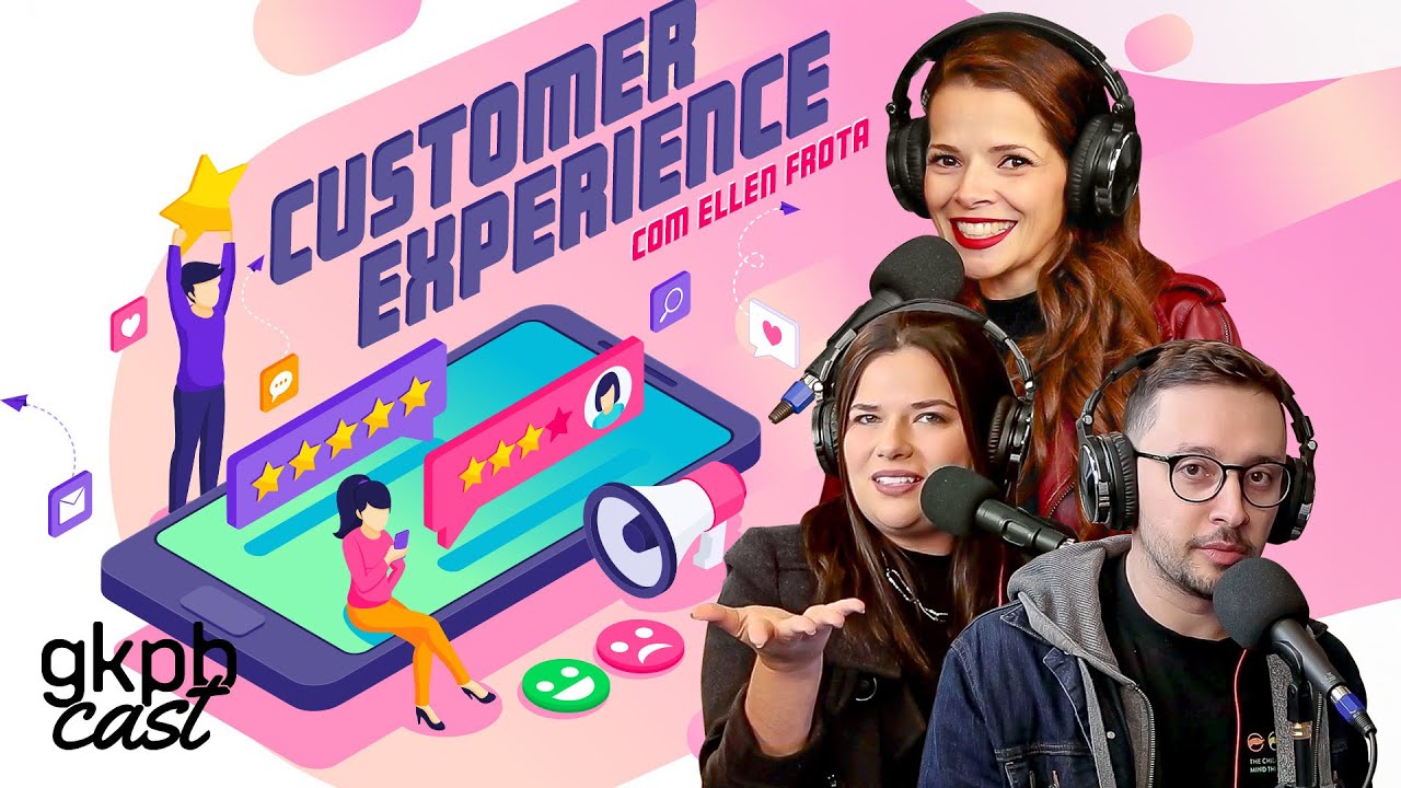 Customer Experience (com Ellen Frota, do MCX) | GKPBCast #76