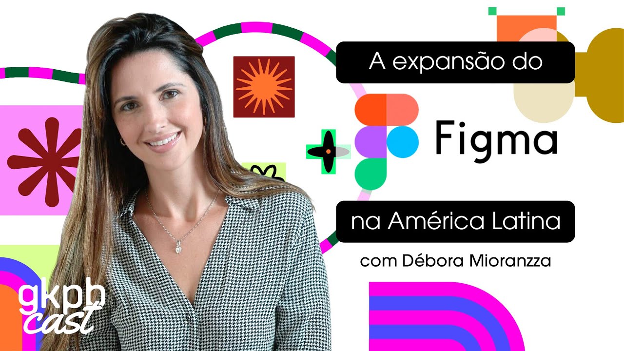 A expansão do Figma na América Latina (com Débora Mioranzza, do Figma)