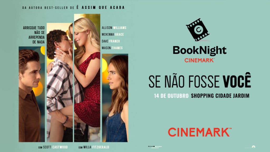 gkpb-banner-cinemark-book-night Banner de divulgação da BookNight Cinemark para book lovers com o filme Se Não Fosse Você. À esquerda, aparecem fotos dos atores principais em cenas românticas e expressivas. Há o texto: “Da autora best-seller de É Assim Que Acaba. Arrisque tudo, não se arrependa de nada”. São destacados os nomes Allison Williams, Mckenna Grace, Dave Franco e Mason Thames, além de Scott Eastwood e Willa Fitzgerald. À direita, sobre fundo verde claro, está o logotipo da BookNight Cinemark e a chamada: “Se Não Fosse Você – 14 de outubro, Shopping Cidade Jardim”.