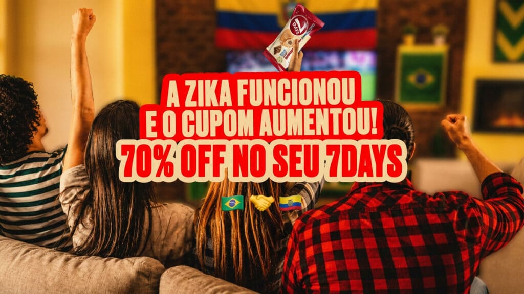Imagem com texto em destaque “A ZIKA FUNCIONOU E O CUPOM AUMENTOU! 70% OFF NO SEU 7DAYS”. Pessoas no sofá e bandeiras ao fundo.